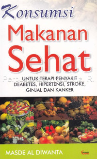 Konsumsi makanan sehat : untuk terapi penyakit deabetes, hipertensi, stroke, ginjal dan kanker