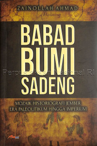 Image of Babad Bumi Sadeng : Mozaik historiografi Jember Era Paleolitikum Hingga Imperium