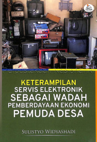 Keterampilan Servis Elektronik Sebagai Wadah Pemberdayaan Ekonomi Pemuda Desa