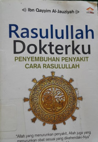 Rasulullah Dokterku : Penyembuhan Penyakit Cara Rasulullah